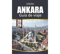 GUÍA DE VIAJE ANKARA 2026: Historia, cultura, gastronomía, excursiones de un día e itinerarios inteligentes para la capital de Turquía