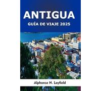 Guía de Viaje Antigua 2025: Un viaje por el patrimonio, los momentos cotidianos y el espíritu del Caribe