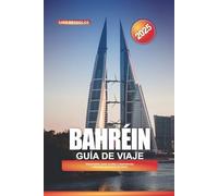 GUÍA DE VIAJE BAHRÉIN 2025: Atracciones, joyas ocultas y experiencias culturales en la Perla del Golfo