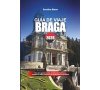 GUÍA DE VIAJE BRAGA 2026: Descubre gemas ocultas, monumentos históricos, consejos de viaje y experiencias vacacionales inolvidables