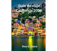 Guía de viaje California 2026: «Explorando los paisajes y la cultura del Estado Dorado de los Estados Unidos»