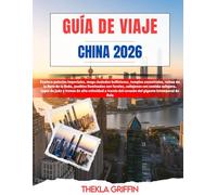 GUÍA DE VIAJE CHINA 2026: Explora palacios imperiales, mega ciudades bulliciosas, templos ancestrales, ruinas de la Ruta de la Seda, pueblos ... y trenes de alta velocidad a través del...