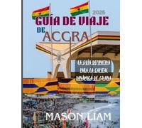 GUÍA DE VIAJE DE ACCRA 2025: Accra desatada: estancias de lujo, gastronomía gourmet y lugares culturales imperdibles