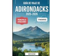 Guía de viaje de Adirondacks 2025-2026: Experimentar el majestuoso lago Placid, el encantador lago Saranac, la icónica montaña Whiteface, la ... e inolvidables aventuras al aire libre