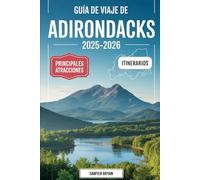 Guía de viaje de Adirondacks 2025-2026: Experimentar el majestuoso lago Placid, el encantador lago Saranac, la icónica montaña Whiteface, la ... e inolvidables aventuras al aire libre