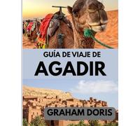 GUÍA DE VIAJE DE AGADIR 2025: Agadir al descubierto: Una aventura en 2025 en el oasis costero de Marruecos