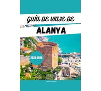 GUÍA DE VIAJE DE ALANYA 2025-2026: Explora Alanya: playas, resorts, actividades, itinerarios y joyas ocultas en la Riviera Turca.