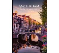 Guía de viaje de Ámsterdam 2024-2025: Explore, experimente y disfrute cada momento, secretos locales y consejos esenciales para todo viajero