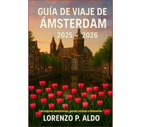 GUÍA DE VIAJE DE ÁMSTERDAM 2025 - 2026: Las mejores atracciones, gemas ocultas e itinerarios