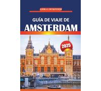 Guía de viaje de Ámsterdam 2025: Explora la cultura, los monumentos, las experiencias locales y las atracciones imprescindibles de la capital ... consejos prácticos para un viaje inolvidable