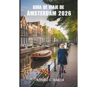 GUÍA DE VIAJE DE ÁMSTERDAM 2026: Principales lugares de interés y consejos locales para un viaje inolvidable a los Países Bajos