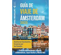 Guía de viaje de Ámsterdam: Aventuras fascinantes, cruceros por los canales, delicias neerlandesas, lugares emblemáticos, joyas ocultas y mucho más