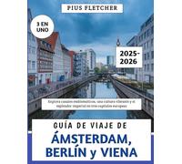Guía De Viaje De Ámsterdam, Berlín y Viena 2025-2026: Explora canales emblemáticos, una cultura vibrante y el esplendor imperial en tres capitales europeas