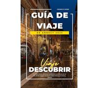 GUÍA DE VIAJE DE ANNECY 2025: Consejos locales, itinerarios económicos, excursiones de un día, dónde alojarse, qué hacer y cómo moverse en Annecy, Francia