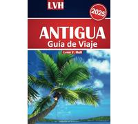 Guía de viaje de Antigua 2025: Su mejor compañero para las mejores playas, la cocina local, las gemas ocultas y las principales atracciones en el paraíso caribeño