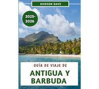Guía De Viaje De Antigua Y Barbuda 2025-2026: Explora las impresionantes playas, la rica historia, la cultura local y los consejos de expertos para una aventura inolvidable en la isla