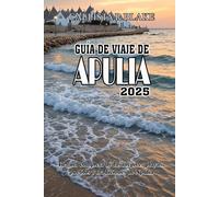 GUÍA DE VIAJE DE APULIA 2025: Tu guía completa de las mejores playas, pueblos y tradiciones de Apulia