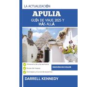 GUÍA DE VIAJE DE APULIA 2025 Y MÁS ALLÁ (Edición a todo color): Descubra el encanto antiguo y el encanto moderno del tacón bronceado de Italia.