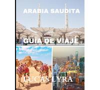 Guía de viaje de Arabia Saudita 2025: Las maravillas no contadas: del patrimonio antiguo a las maravillas futuristas.