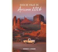 GUÍA DE VIAJE DE Arizona 2026: Aventuras inolvidables en el corazón de EE. UU.