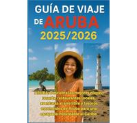 GUÍA DE VIAJE DE ARUBA 2025/2026: Descubra las mejores playas, resorts, restaurantes locales, aventuras al aire libre y gemas ocultas de Aruba para una escapada inolvidable al Caribe