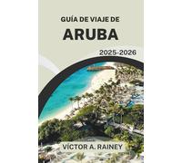 GUÍA DE VIAJE DE ARUBA 2025-2026: Descubra las vibrantes playas, la cultura y las aventuras.