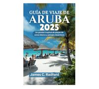 GUÍA DE VIAJE DE ARUBA 2025: Un paraíso tropical de playas de arena blanca y paisajes desérticos