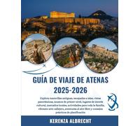 GUÍA DE VIAJE DE ATENAS 2025-2026: Explora maravillas antiguas, escapadas a islas, vistas panorámicas, museos de primer nivel, lugares de interés ... arte callejero, aventuras al aire l...