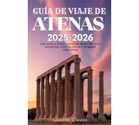 GUÍA DE VIAJE DE ATENAS 2025-2026: Una guía a todo color de monumentos antiguos, cocina local y barrios vibrantes