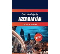 Guía de viaje de Azerbaiyán 2025: Descubre joyas ocultas, monumentos históricos, cultura, las principales atracciones y aventuras en Bakú