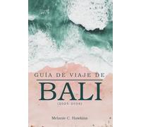 GUÍA DE VIAJE DE BALI (2025-2026): Una visión interna de la cultura, las gemas ocultas, los templos sagrados, las playas tranquilas y las aventuras en la isla.