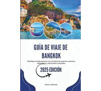GUÍA DE VIAJE DE BANGKOK 2025: Planifique el viaje perfecto con consejos de expertos, destinos imperdibles y atracciones culturales