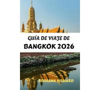 GUÍA DE VIAJE DE BANGKOK 2026: Descubriendo Bangkok: Tu guía completa de cultura, gastronomía y aventura
