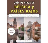 Guía De Viaje De Bélgica y Países Bajos 2025-2026: Explora Bruselas, Brujas, Ámsterdam, Róterdam y más allá con consejos de expertos, joyas ocultas, itinerarios y lugares imprescindibles