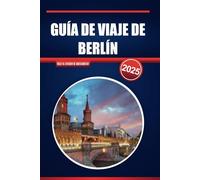 GUÍA DE VIAJE DE BERLÍN 2025: Descubra monumentos históricos, cultura de vanguardia, vecindarios vibrantes y joyas ocultas de la capital de Alemania