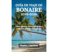 GUÍA DE VIAJE DE BONAIRE 2025-2026: Costas soleadas, tesoros culturales y aventuras caribeñas atemporales