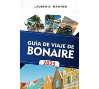 GUÍA DE VIAJE DE BONAIRE 2025: Sumérgete en aguas cristalinas, recorre senderos naturales y saborea el ambiente isleño