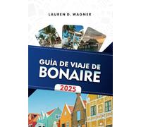 GUÍA DE VIAJE DE BONAIRE 2025: Sumérgete en aguas cristalinas, recorre senderos naturales y saborea el ambiente isleño