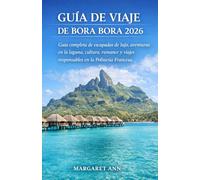 GUÍA DE VIAJE DE BORA BORA 2026: Guía completa de escapadas de lujo, aventuras en la laguna, cultura, romance y viajes responsables en la Polinesia Francesa.