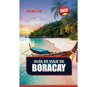 GUÍA DE VIAJE DE BORACAY 2025: Relájese en el paraíso tropical de Filipinas: playas de arena blanca, aguas cristalinas y una animada vida nocturna