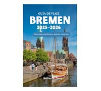 GUÍA DE VIAJE DE BREMEN 2025-2026: Maravillas marítimas y delicias históricas
