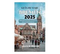 GUÍA DE VIAJE DE BREMEN 2025: Descubra las joyas ocultas de esta ciudad histórica