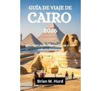 GUÍA DE VIAJE DE CAIRO 2026: Descubre maravillas antiguas y una cultura atemporal en el corazón de Egipto