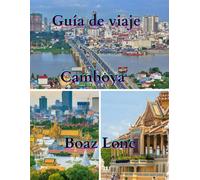 Guía de viaje de Camboya 2025: Una guía clara y práctica sobre la cultura, los paisajes, el patrimonio, la gastronomía, la vida local, las joyas ... la planificación segura de Camboya para 2025