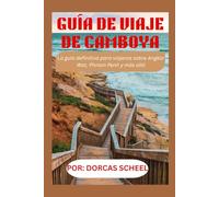 GUÍA DE VIAJE DE CAMBOYA: La guía definitiva para viajeros sobre Angkor Wat, Phnom Penh y más allá
