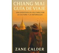 Guía de viaje de Chiang Mai: Una aventura para viajeros en solitario a través de la cultura y la naturaleza: Explora templos, mercados y experiencias únicas en el norte de Tailandia