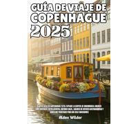 GUÍA DE VIAJE DE COPENHAGUE 2025: Guía de viaje de Copenhague 2025: Explore la capital de Dinamarca: lugares emblemáticos, joyas ocultas, cultura ... consejos prácticos para un viaje inolvidable