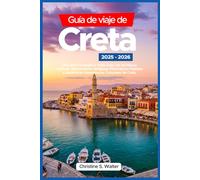 Guía de viaje de Creta 2025-2026: Una Guía Completa a Todo Color de las Playas Icónicas, Monumentos Antiguos, Pintorescos Pueblos y Auténticas Experiencias Culturales de Creta