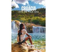 GUÍA DE VIAJE DE CROACIA 2025: Un compañero de viaje claro y paso a paso para evitar trampas turísticas, gastar con inteligencia y recorrer el país con rutas listas y consejos locales.