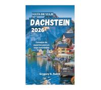 GUÍA DE VIAJE DE DACHSTEIN 2026: Consejos de expertos para un viaje inolvidable